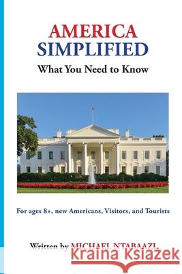 America Simplified: What You Need to Know Michael Ntabaazi Michael Ntabaazi Michael Ntabaazi 9781733081900 Michael Ntabaazi