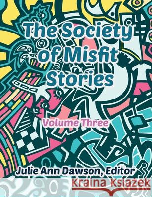 The Society of Misfit Stories: Volume 3 Julie Ann Dawson 9781733082211