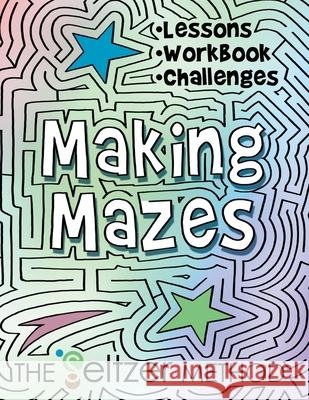 Making Mazes: Lessons, Workbook, & Challenges! Jerry Joe Seltzer Jerry Joe Seltzer 9781733083089 Jerry Joe Seltzer