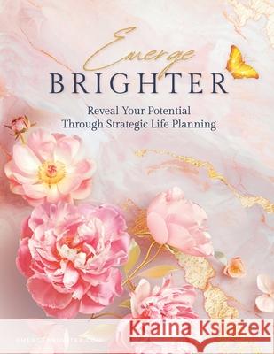 Emerge Brighter: Reveal Your Potential Through Strategic Life Planning Shannon Laine Smock 9781733083720