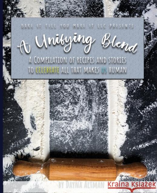 A Unifying Blend: A Compilation of Recipes and Stories to Celebrate All That Makes Us Human: 978-1-7330860-3-5 Dayna Altman Jason Sond Hannah Little 9781733086035 Dayna Altman