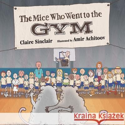 The Mice Who Went to the Gym Claire Sinclair Amir Achitoov 9781733087599 Amarna Books and Media