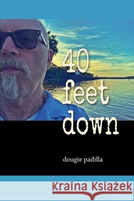 40 feet down Dougie Padilla 9781733091145
