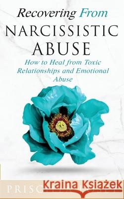 Recovering From Narcissistic Abuse: How to Heal from Toxic Relationships and Emotional Abuse Priscilla Posey 9781733092340 Josiah Vergonio