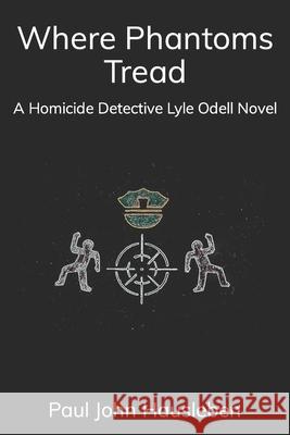 Where Phantoms Tread: A Detective Lyle Odell Novel Paul John Hausleben 9781733092722 God Bless the Keg Publishing LLC