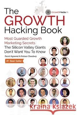 The Growth Hacking Book: Most Guarded Growth Marketing Secrets The Silicon Valley Giants Don't Want You To Know Parul Agrawal, Rohan Chaubey 9781733095556 Nirvana Wellness Publishing