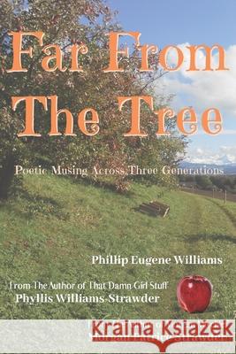 Far From The Tree: Poetic Musings Across Three Generations Morgan Patrice Strawder Phillip Eugene Williams Phyllis Wiliams-Strawder 9781733095747