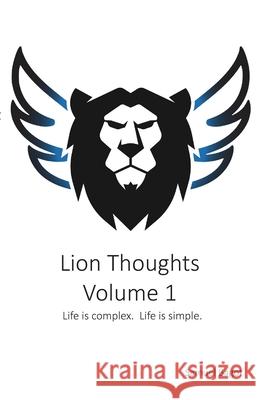 Lion Thoughts Volume 1: Life Is complex. Life Is simple. Samuel Bagot 9781733110228 Waking Lion LLC
