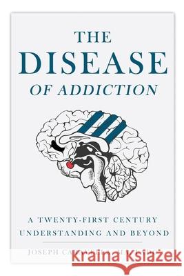 The Disease of Addiction: A Twenty-First Century Understanding and Beyond Joseph Caravella 9781733110723 Disease of Addiction (Book)