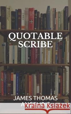 Quotable Scribe James Thomas Angelidis 9781733113014 James Thomas Angelidis