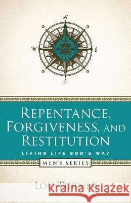 Repentance, Forgiveness, and Restitution Lou Turner 9781733118668 Louis L Turner