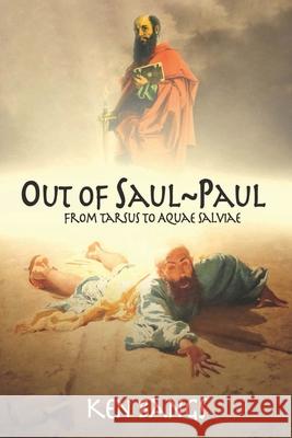 Out of Saul Paul: From Tarsus To Aquae Salviae Black Rose Writin Ken Bangs 9781733119450 Wheat Publishing House