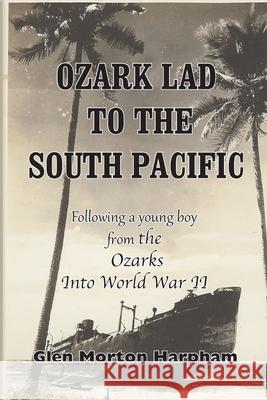 Ozark Lad to the South Pacific Glen M. Harpham 9781733121156 Emmanuel Books, LLC