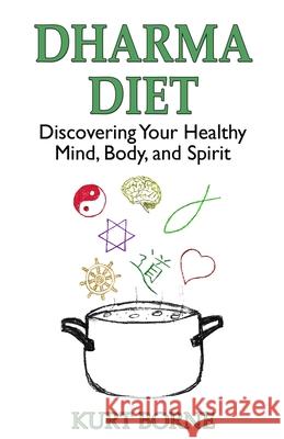 Dharma Diet: Discovering your Healthy Mind, Body, and Spirit Kurt M. Borne 9781733122436