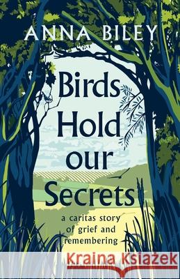 Birds Hold our Secrets: A Caritas Story of Grief and Remembering Anna M. Biley Sarah Hough Jean Watson 9781733123204 Watson Caring Science Institute