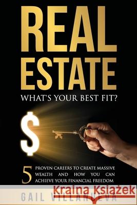 Real Estate-What's Your Best Fit?: 5 Proven Careers To Create Massive Wealth and How You Can Achieve Your Financial Freedom Gail Villanueva Qat Wanders 9781733124508 Noteworthy Investments, LLC