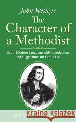 John Wesley's The Character of a Methodist: Set in Modern Language with Introduction and Suggestions for Group Use David Wentz 9781733128537
