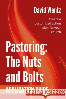 Pastoring: The Nuts and Bolts - Application Guide: Create a customized action plan for your church David Wentz 9781733128544 Doing Christianity