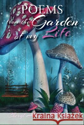 Poems from the Garden of My Life Cheryl Ainsworth Martin 9781733132886