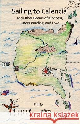 Sailing to Calencia: and Other Poems of Kindness, Understanding, and Love Isabelle Grace Tietbohl Phd Phillip Jeffrey Tietbohl 9781733134408