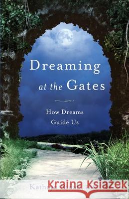 Dreaming at the Gates: How Dreams Guide Us Kathryn Ridal 9781733137300 Dreamgate Press