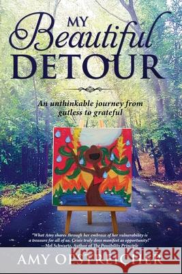 My Beautiful Detour: An Unthinkable Journey from Gutless to Grateful Amy Oestreicher 9781733138819 Singing Tree Publishing