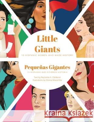 Little Giants: 10 Hispanic Women Who Made History Calderon, Raynelda a. 9781733139243 Cayena Press, Inc.