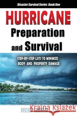 Hurricane Preparedness and Survival: Step-by-Step Lists to Minimize Body and Property Damage Megy Davis 9781733141703 Megan Davis