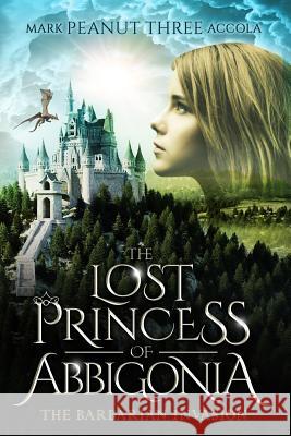 The Lost Princess of Abbigonia: The Barbarian Invasion Mark A. Accola 9781733146524 Crazy Dog Productions