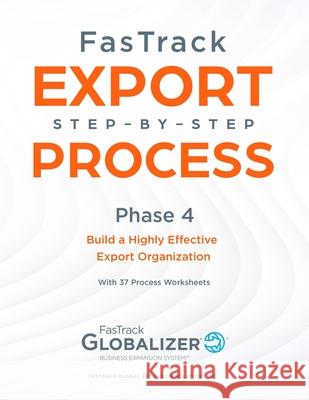 FasTrack Export Step-by-Step Process: Phase 4 - Build a Highly Effective Export Organization Winget, W. Gary 9781733147422 Fastrack Global Expansion Solutions Inc.