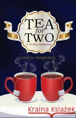 Tea for Two: A 30 Day Devotional Andria Singletary 9781733150804