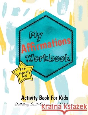 My Affirmations Workbook: Activities for Boys and Girls That Build Self-Esteem and Values Harris, C. M. 9781733152495 Purple Diamond Press