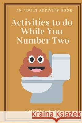 Activities to do While You Number Two: An Adult Activity Book Tamara L. Adams 9781733153454 Tamara L Adams