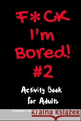 F*ck I'm Bored #2: Activity Book For Adults Tamara L. Adams 9781733153478 Tamara L Adams
