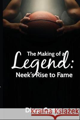 The Making of a Legend: Neek's Rise to Fame Carter Diana 9781733154840 Let's Do This Publishing, LLC