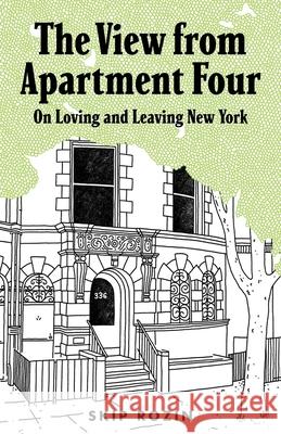 The View from Apartment Four: On Loving and Leaving New York Skip Rozin 9781733156301 77 Street Press