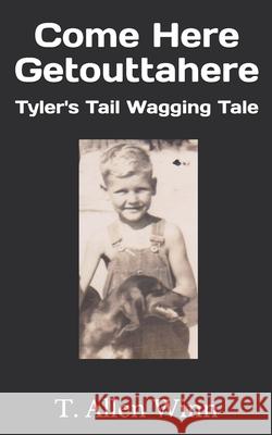 Come Here Getouttahere: Tyler's Tail Wagging Tale T. Allen Winn 9781733157667 Buttermilk Books Publishing