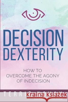 Decision Dexterity: How to Overcome the Agony of Indecision Terrie Novak, Lynn Marie 9781733158800 Concept Bridges