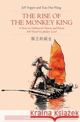 The Rise of the Monkey King: A Story in Traditional Chinese and Pinyin, 600 Word Vocabulary Level Xiao Hui Wang Jeff Pepper 9781733165082 Imagin8 Press