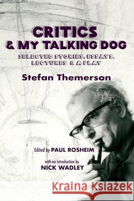 Critics & My Talking Dog: Selected Stories, Essays, Lectures & a Play Paul Rosheim Nick Wadley Franciszka Themerson 9781733165617 Black Scat Books