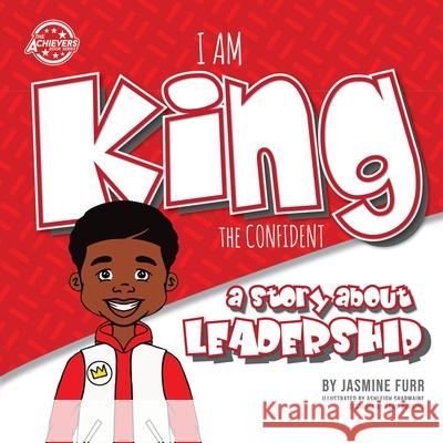 I Am King the Confident: a story about leadership Jasmine Furr Adam Hopkins Ashleigh Sharmaine 9781733166706 Untraditional Publishing Company, LLC