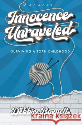 Innocence Unraveled: Surviving a Torn Childhood Debbie Barnett Miblart                                  Shayla Raquel 9781733168021 Debbie Barnett