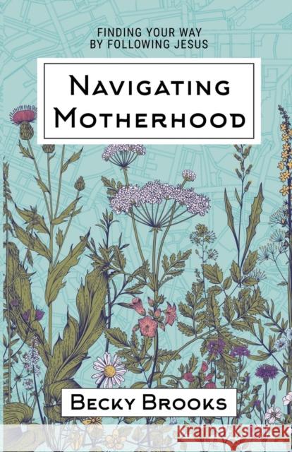 Navigating Motherhood: Finding Your Way by Following Jesus Becky Brooks 9781733173452 Bel Esprit Books, LLC