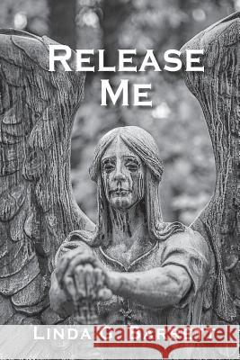 Release Me Linda G. Barrett Karin G. Nicely Giana G. Bisceglia 9781733173704 Linda Barrett