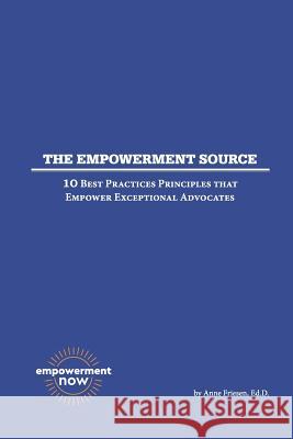 The Empowerment Source: 10 Best Practices Principles That Empower Exceptional Advocates Anne Friesen 9781733174817 Empowerment Now