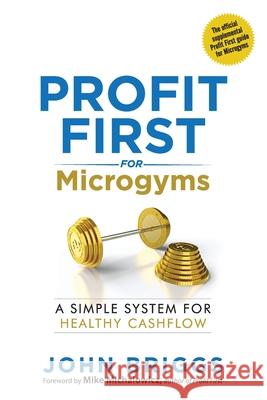 Profit First for Microgyms John Briggs 9781733179003 Conservative Tax Inc