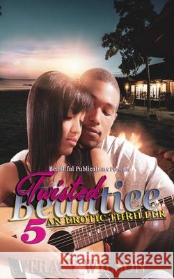 Twisted Beautiee 5: An Erotic Thriller Tracy Wilson 9781733179218 Beautiful Publications