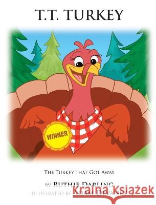 T.T. Turkey: The Turkey That Got Away Ruthie Darling 9781733180047