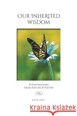 Our Inherited Wisdom: 54 Inspirations from Nature & Poetry Kate Vogt 9781733181921 Mary Katherine Vogt