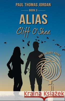 Alias Cliff O'Shea Book 3: God's Secret Agent Paul Thomas Jordan 9781733185523 Principle Books Publishers